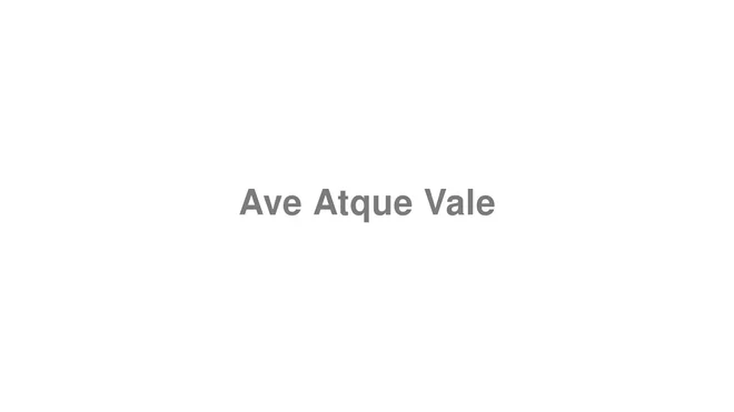 How to Pronounce Ave Atque Vale