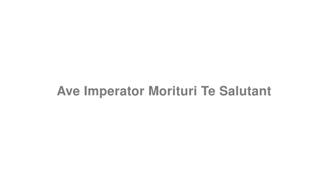 How to Pronounce Ave Imperator Morituri Te Salutant