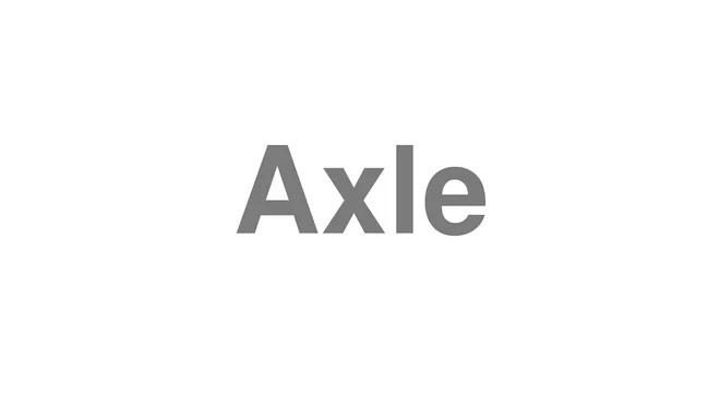 How to Pronounce Axle