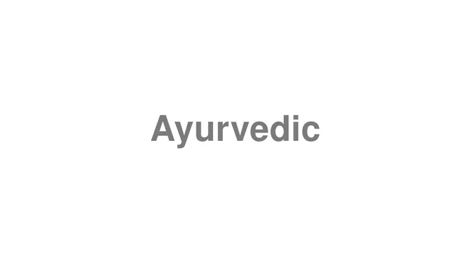How to Pronounce Ayurvedic