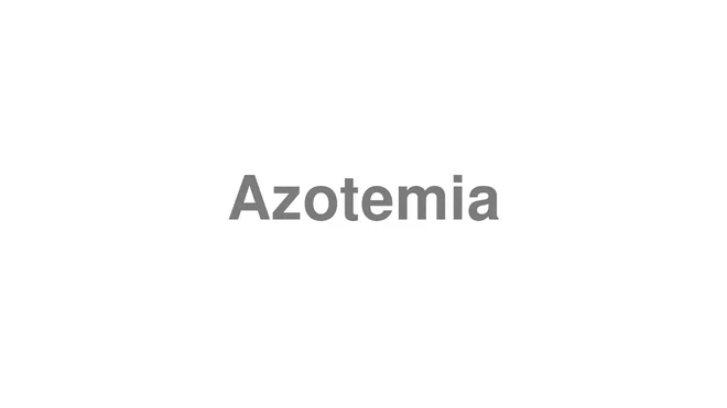 How to Pronounce Azotemia