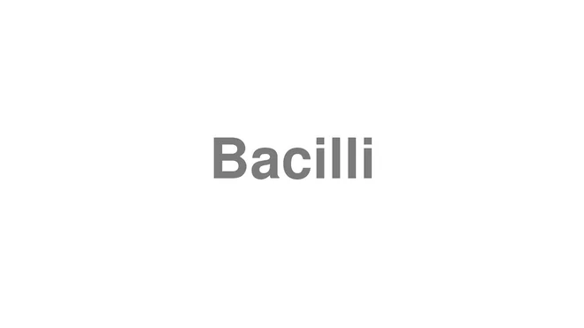 How to Pronounce Bacilli