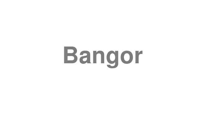 How to Pronounce Bangor