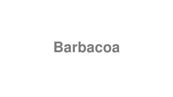 How to Pronounce Barbacoa