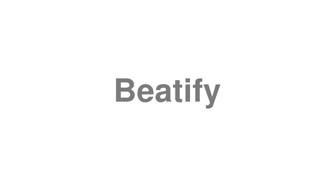 How to Pronounce Beatify