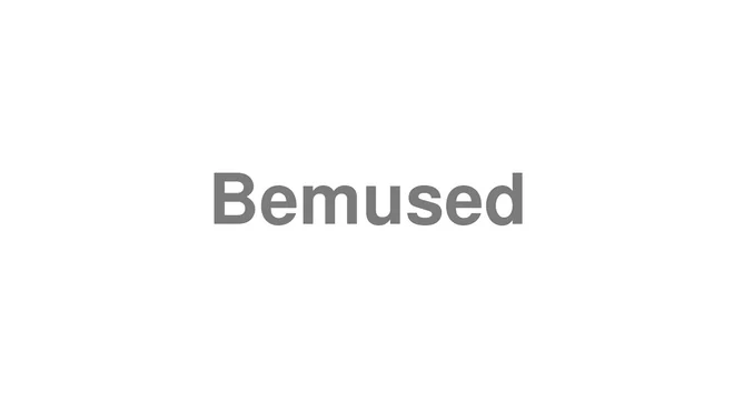 How to Pronounce Bemused