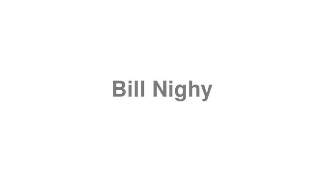 How to Pronounce Bill Nighy
