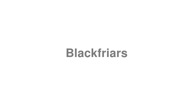 How to Pronounce Blackfriars