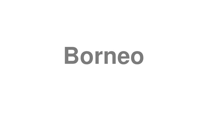 How to Pronounce Borneo