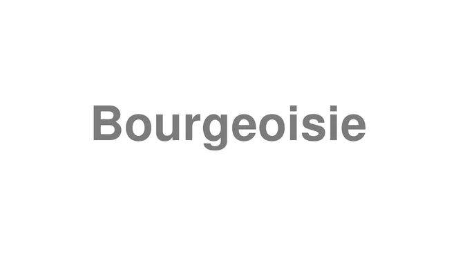 How to Pronounce Bourgeoisie