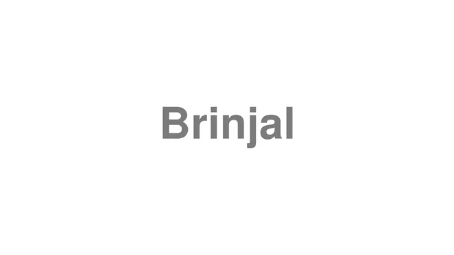 How to Pronounce Brinjal