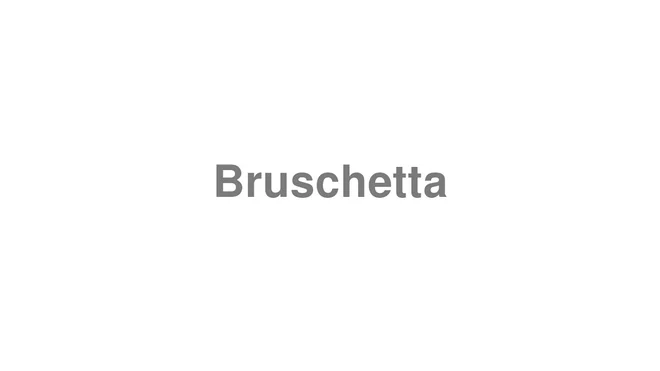 How to Pronounce Bruschetta