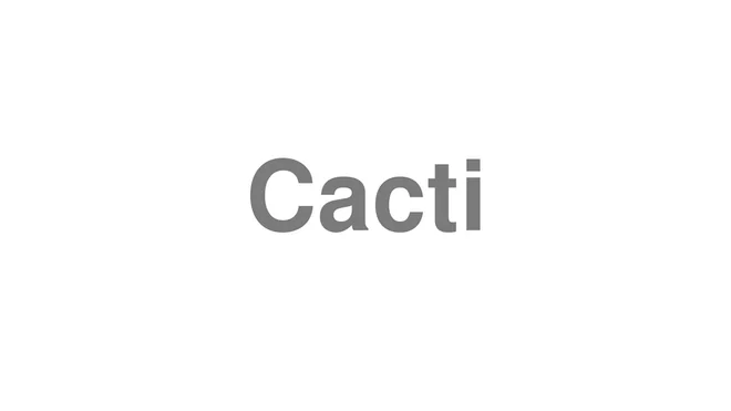 How to Pronounce Cacti