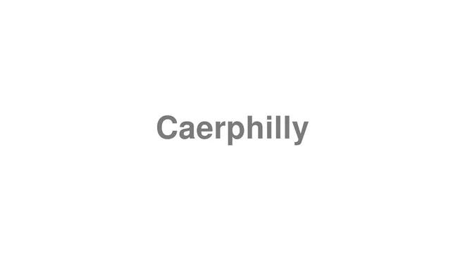 How to Pronounce Caerphilly