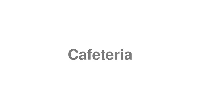 How to Pronounce Cafeteria