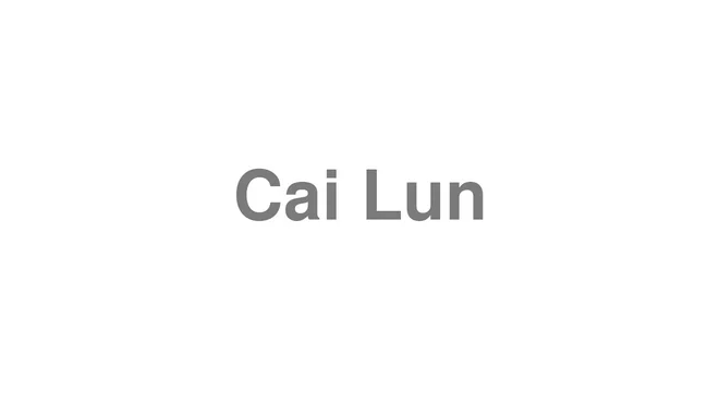 How to Pronounce Cai Lun