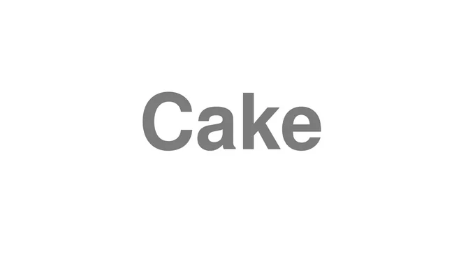 How to Pronounce Cake