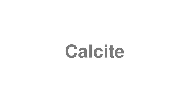 How to Pronounce Calcite