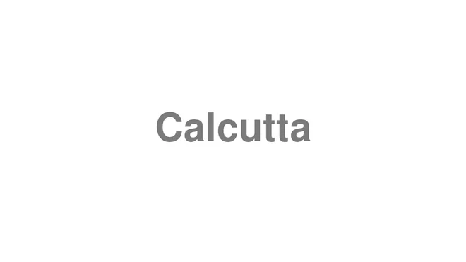 How to Pronounce Calcutta