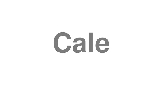 How to Pronounce Cale