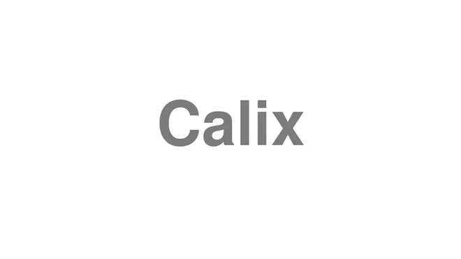 How to Pronounce Calix