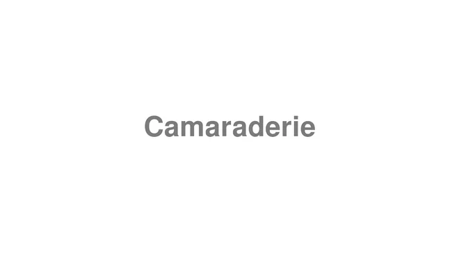 How to Pronounce Camaraderie
