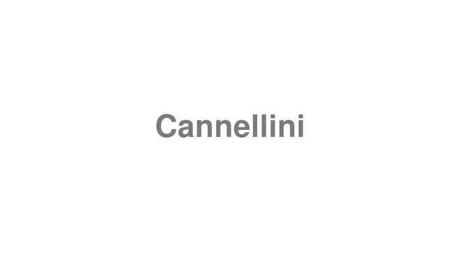 How to Pronounce Cannellini