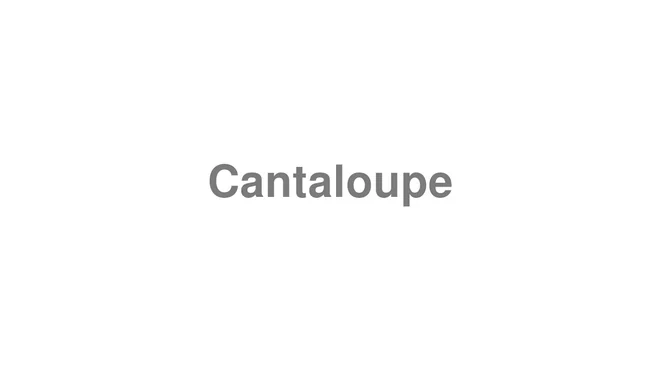 How to Pronounce Cantaloupe