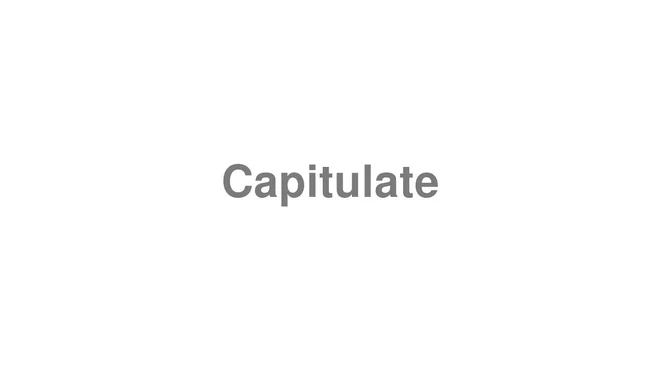 How to Pronounce Capitulate
