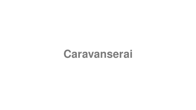 How to Pronounce Caravanserai