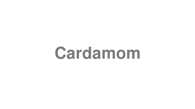 How to Pronounce Cardamom