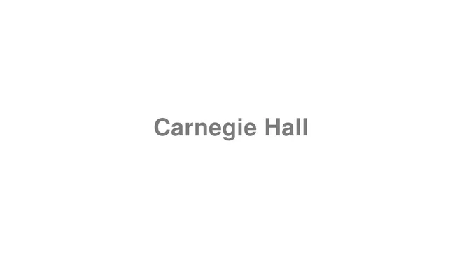 How to Pronounce Carnegie Hall