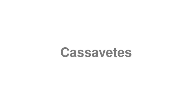 How to Pronounce Cassavetes