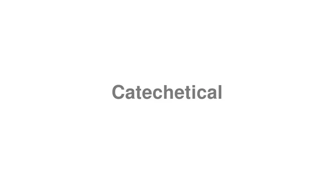 How to Pronounce Catechetical