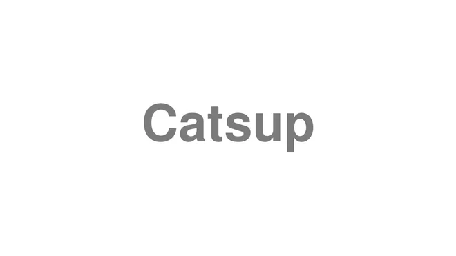 How to Pronounce Catsup