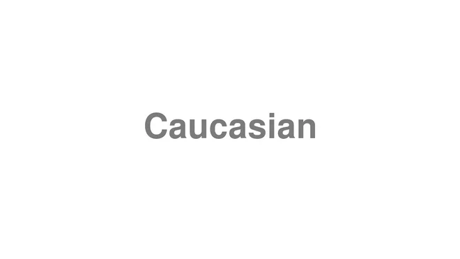 How to Pronounce Caucasian