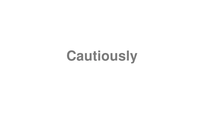 How to Pronounce Cautiously