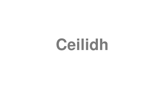 How to Pronounce Ceilidh