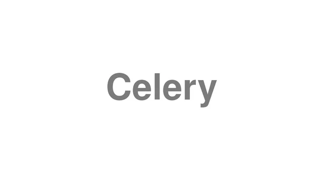 How to Pronounce Celery