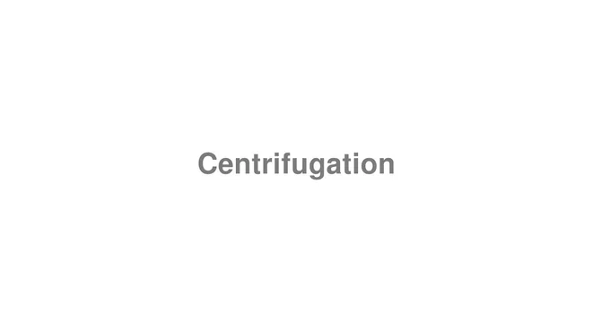 How to Pronounce Centrifugation