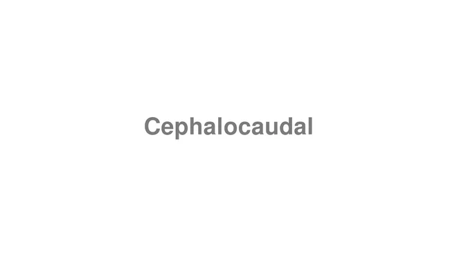 How to Pronounce Cephalocaudal