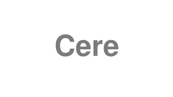 How to Pronounce Cere