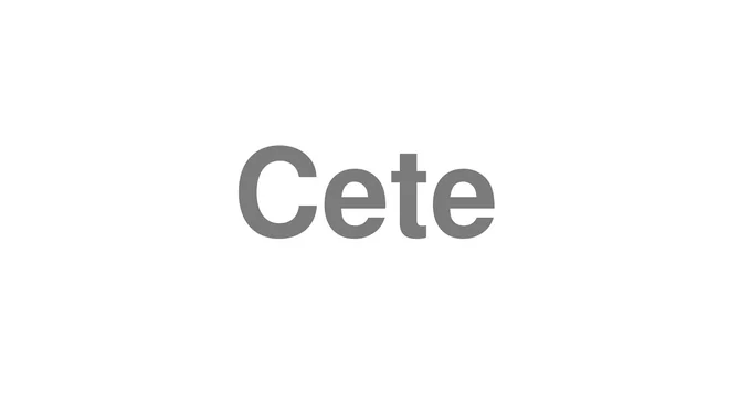 How to Pronounce Cete
