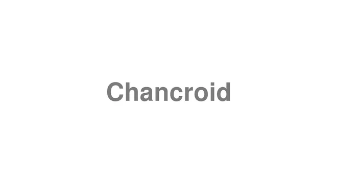 How to Pronounce Chancroid
