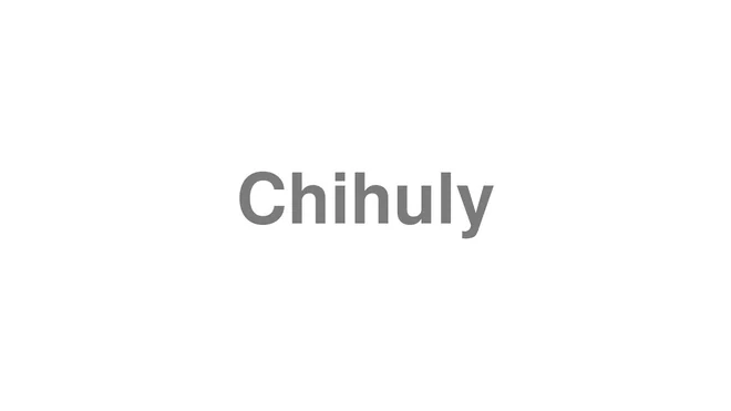 How to Pronounce Chihuly