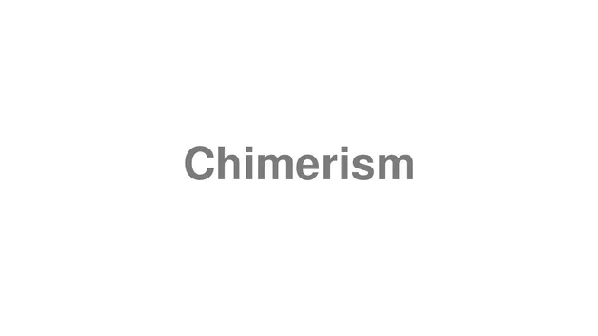 How to Pronounce Chimerism