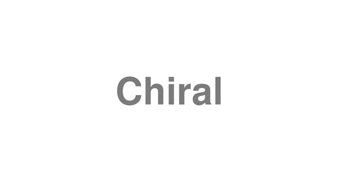 How to Pronounce Chiral