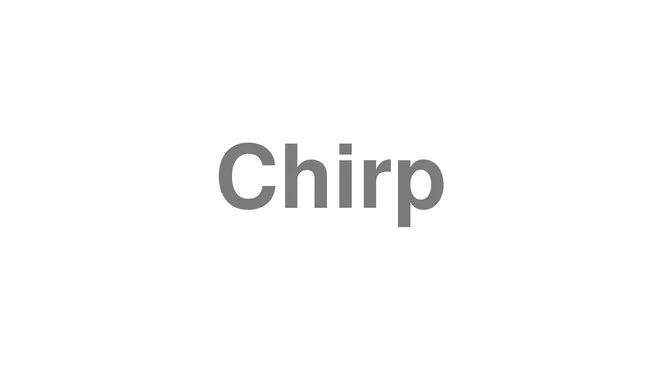 How to Pronounce Chirp