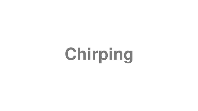 How to Pronounce Chirping