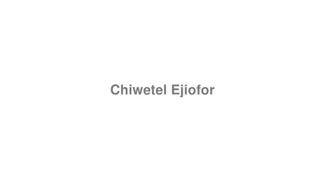 How to Pronounce Chiwetel Ejiofor